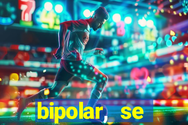 bipolar, se arrepende do que faz